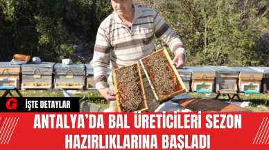 Antalya’da Bal Üreticileri Sezon Hazırlıklarına Başladı