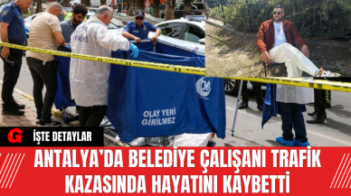 Antalya’da Belediye Çalışanı Trafik Kazasında Hayatını Kaybetti