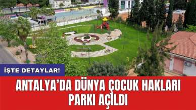 Antalya’da Dünya Çocuk Hakları Parkı Açıldı