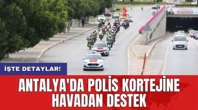 Antalya'da polis kortejine havadan destek