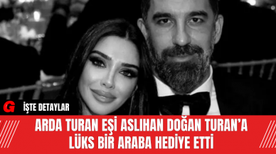 Arda Turan Eşi Aslıhan Doğan Turan’a Lüks Bir Araba Hediye Etti