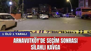 Arnavutköy'de seçim sonrası silahlı kavga: 1 ölü 1 yaralı