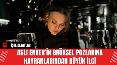 Aslı Enver’in Brüksel Pozlarına Hayranlarından Büyük İlgi