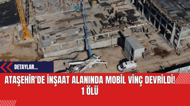 Ataşehir'de İnşaat Alanında Mobil Vinç Devrildi! 1 Ölü