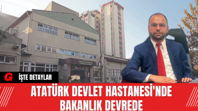 Atatürk Devlet Hastanesi'nde Bakanlık Devrede