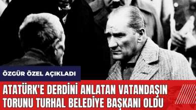 Atatürk'e derdini anlatan vatandaşın torunu Turhal'da başkan seçildi