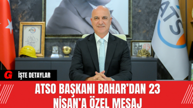 ATSO Başkanı Bahar’dan 23 Nisan’a Özel Mesaj