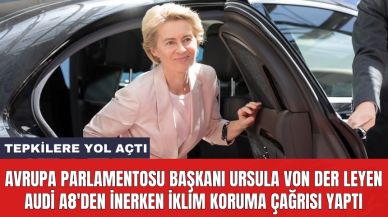 Avrupa Parlamentosu Başkanı Ursula von der Leyen Audi A8'den inerken iklim koruma çağrısı yaptı