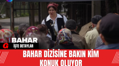 Bahar Dizisine Bakın Kim Konuk Oluyor