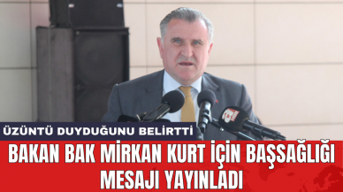 Bakan Bak Mirkan Kurt için başsağlığı mesajı yayınladı