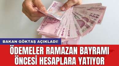 Bakan Göktaş açıkladı! Ödemeler Ramazan Bayramı öncesi hesaplara yatıyor