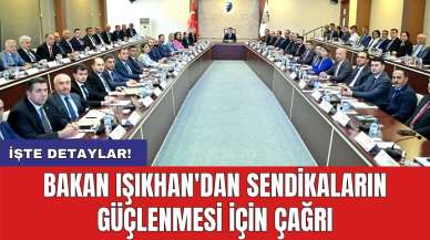 Bakan Işıkhan'dan sendikaların güçlenmesi için çağrı