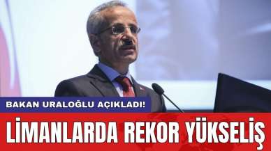 Bakan Uraloğlu açıkladı! Limanlarda rekor yükseliş