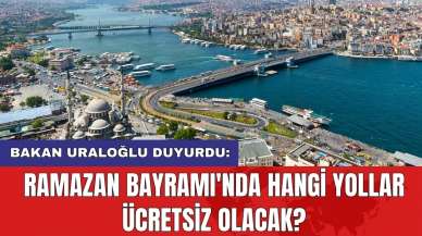 Bakan Uraloğlu duyurdu: Ramazan Bayramı'nda hangi yollar ücretsiz olacak?