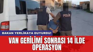 Bakan Yerlikaya duyurdu! Van gerilimi sonrası 14 ilde operasyon