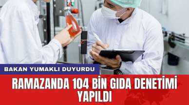 Bakan Yumaklı duyurdu: Ramazanda 104 bin gıda denetimi yapıldı