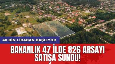 Bakanlık 47 ilde 826 arsayı satışa sundu! 40 bin liradan başlıyor