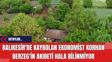 Balıkesir'de Kaybolan Ekonomist Korhan Berzeg'in Akıbeti Hala Bilinmiyor