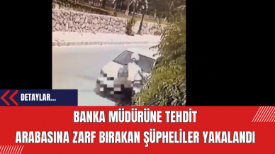 Banka Müdürüne Tehdit: Arabasına Zarf Bırakan Şüpheliler Yakalandı