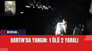 Bartın'da Yangın: 1 Ölü 2 Yaralı