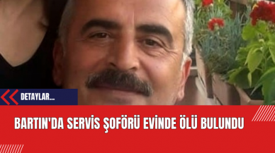 Bartın'da Servis Şoförü Evinde Ölü Bulundu