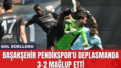 Başakşehir Pendikspor'u deplasmanda 3-2 mağlup etti