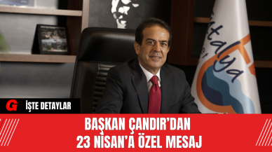 Başkan Çandır’dan 23 Nisan’a Özel Mesaj