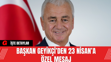 Başkan Geyikçi’den 23 Nisan’a Özel Mesaj