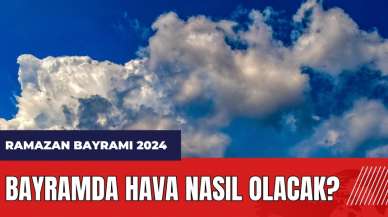 Bayramda hava nasıl olacak? Ramazan Bayramı hava tahmini