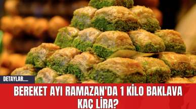 Bereket Ayı Ramazan'da 1 Kilo Baklava Kaç Lira?