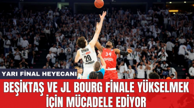 Beşiktaş ve JL Bourg finale yükselmek için mücadele ediyor