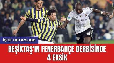 Beşiktaş'ın Fenerbahçe derbisinde 4 eksik