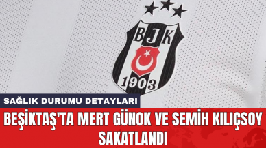 Beşiktaş'ta Mert Günok ve Semih Kılıçsoy sakatlandı