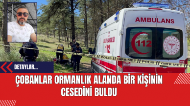 Çobanlar Ormanlık Alanda Bir Kişinin Cesedini Buldu