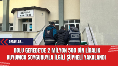 Bolu Gerede'de 2 Milyon 500 Bin Liralık Kuyumcu Soygunuyla İlgili Şüpheli Yakalandı