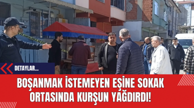 Boşanmak istemeyen Eşine Sokak Ortasında Kurşun Yağdırdı