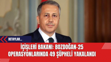 İçişleri Bakanı: Bozdoğan-25 Operasyonlarında 49 Şüpheli Yakalandı