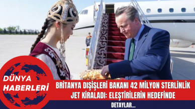 Britanya Dışişleri Bakanı 42 Milyon Sterlinlik Jet Kiraladı: Eleştirilerin Hedefinde