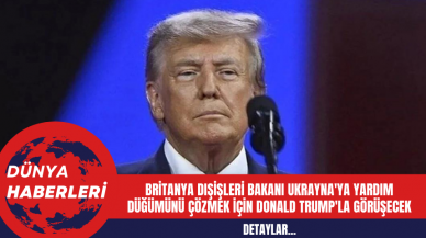 Britanya Dışişleri Bakanı Ukrayna'ya yardım düğümünü çözmek için Donald Trump'la görüşecek