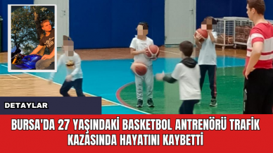 Bursa'da 27 Yaşındaki Basketbol Antrenörü Trafik Kazasında Hayatını Kaybetti