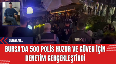 Bursa'da 500 Polis Huzur ve Güven İçin Denetim Gerçekleştirdi