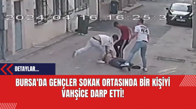 Bursa'da Gençler Sokak Ortasında Bir Kişiyi Vahşice Darp Etti!