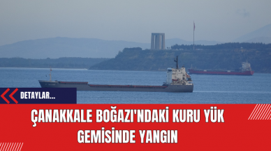 Çanakkale Boğazı'ndaki Kuru Yük Gemisinde Yangın