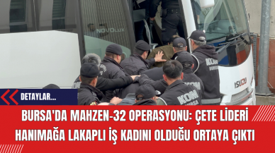 Bursa'da Mahzen-32 Operasyonu: Çete Lideri Hanımağa Lakaplı İş Kadını Olduğu Ortaya Çıktı