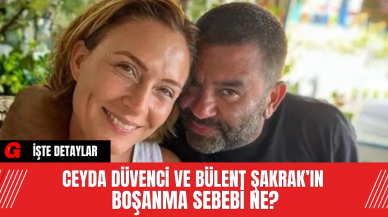 Ceyda Düvenci ve Bülent Şakrak’ın Boşanma Sebebi Ne?