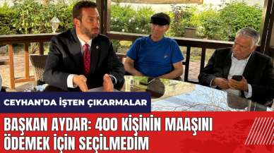 Ceyhan'da işten çıkarmalar gündemde! Başkan Aydar: 400 kişinin maaşını ödemek için seçilmedim