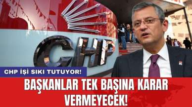 CHP işi sıkı tutuyor! Başkanlar tek başına karar vermeyecek!