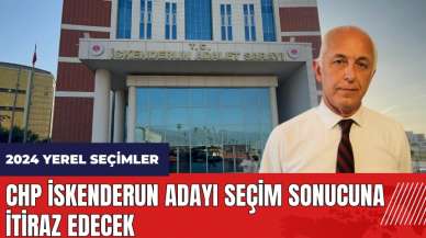 CHP İskenderun adayı seçim sonuçlarına itiraz edecek