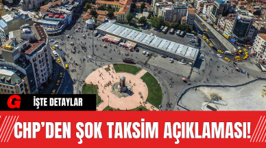 CHP’den Şok Taksim Açıklaması!