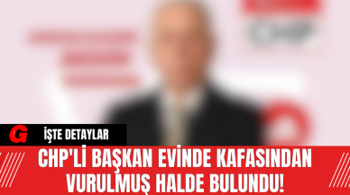 CHP'li Başkan Evinde Kafasından Vurulmuş Halde Bulundu!